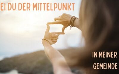 Vertiefung | Sei Du der Mittelpunkt in meiner Gemeinde