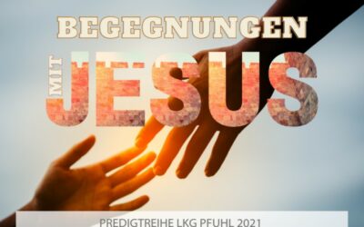 Predigtreihe „Begegnungen mit Jesus“ | ab 20.06.2021